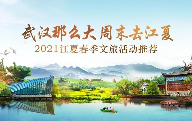 武汉那么大 周末去江夏 | 2021江夏春季文旅活动推荐！